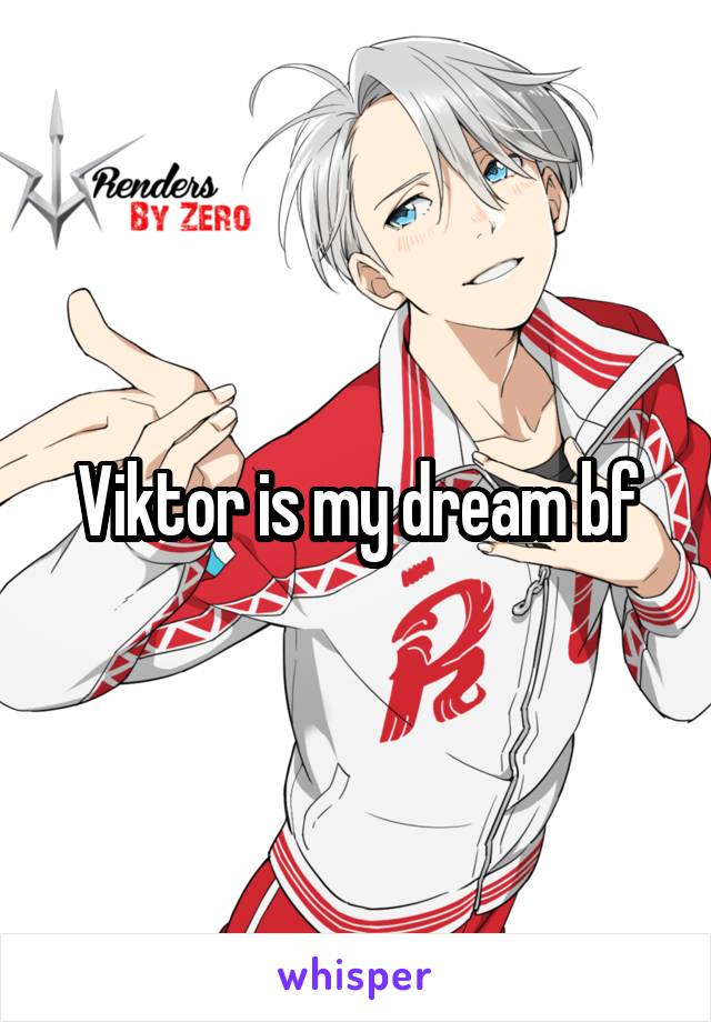 Viktor is my dream bf