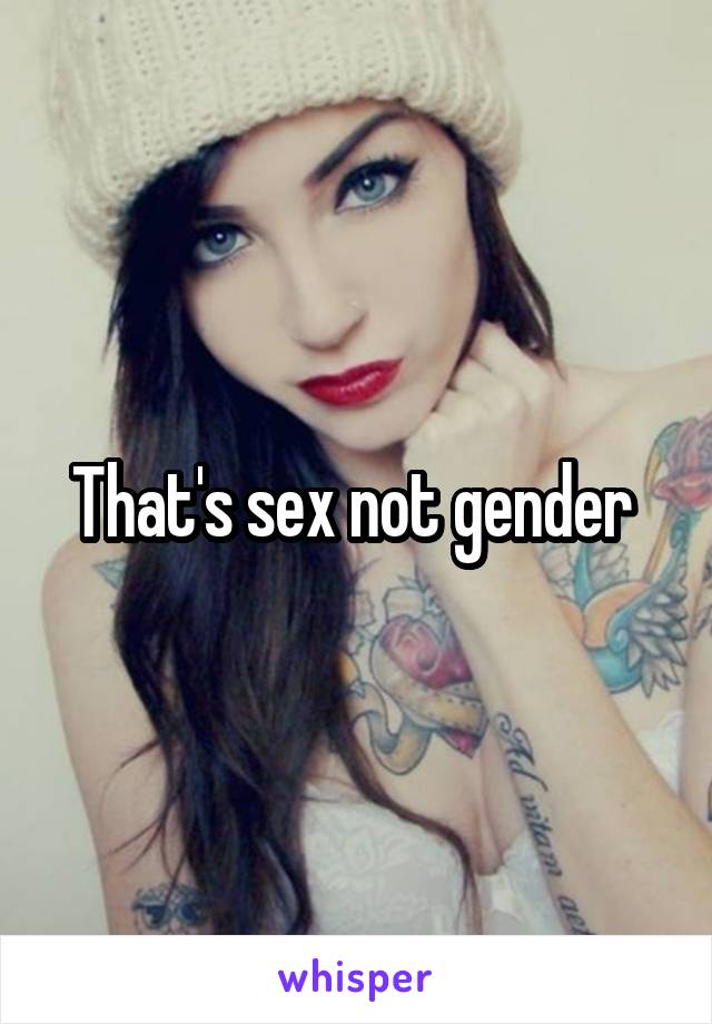 That's sex not gender 