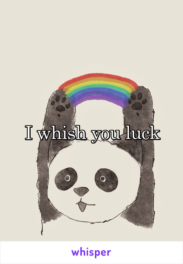 I whish you luck