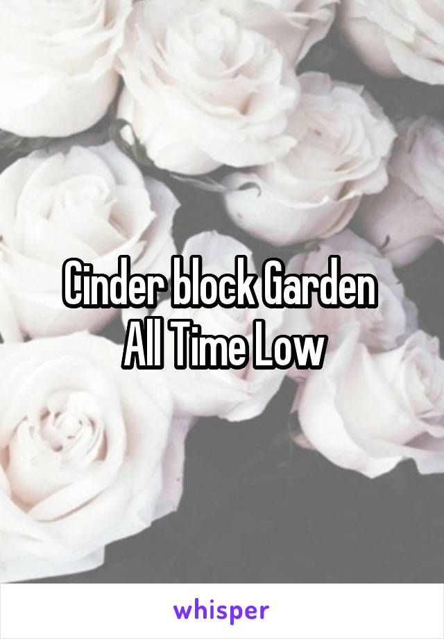 Cinder block Garden 
All Time Low