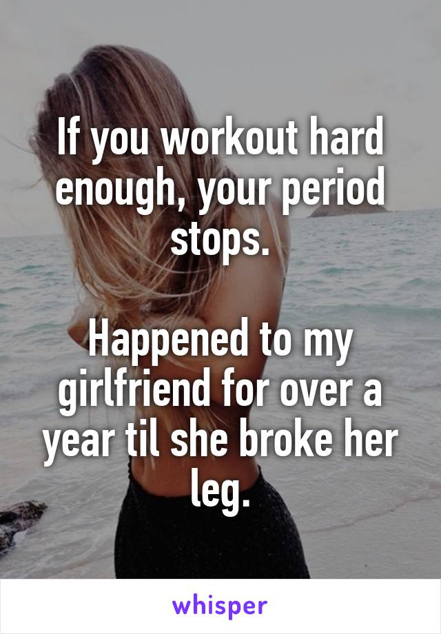 If you workout hard enough, your period stops.

Happened to my girlfriend for over a year til she broke her leg.