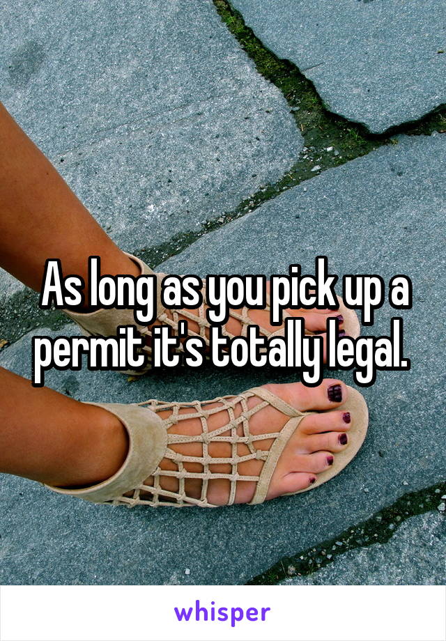As long as you pick up a permit it's totally legal. 