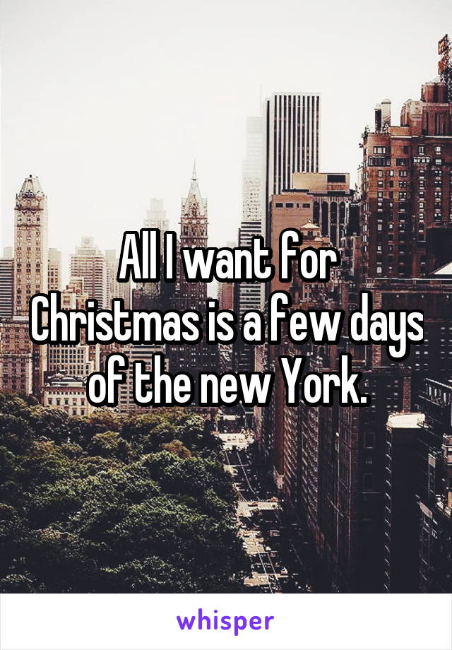 All I want for Christmas is a few days of the new York.