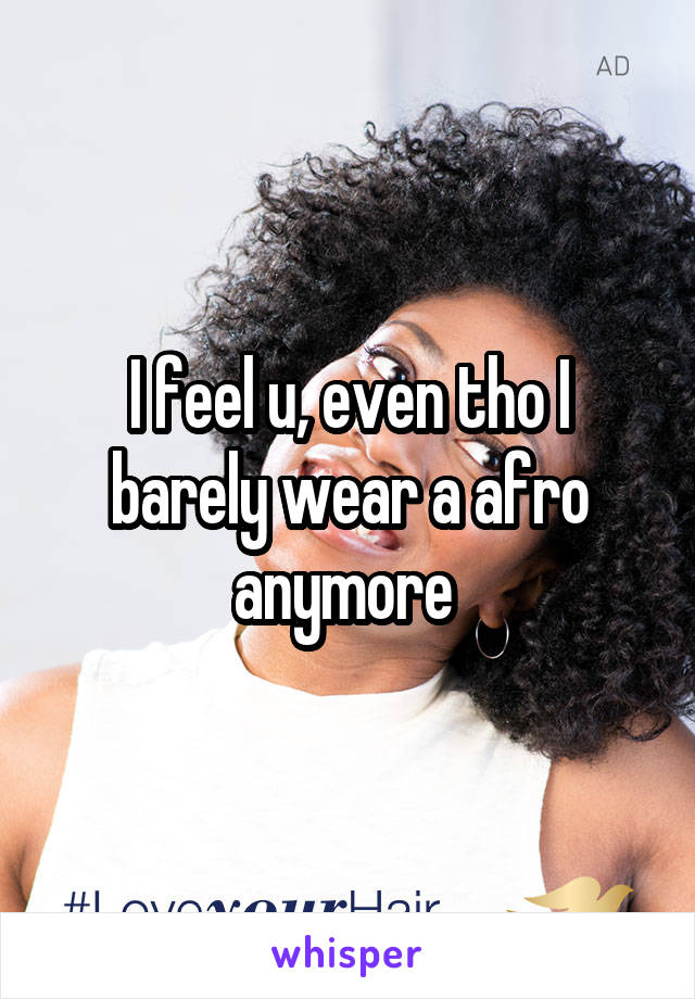 I feel u, even tho I barely wear a afro anymore 