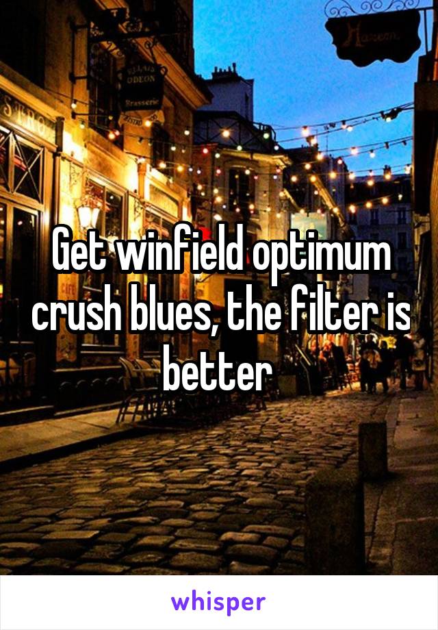 Get winfield optimum crush blues, the filter is better 