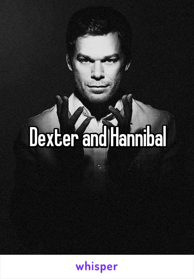 Dexter and Hannibal