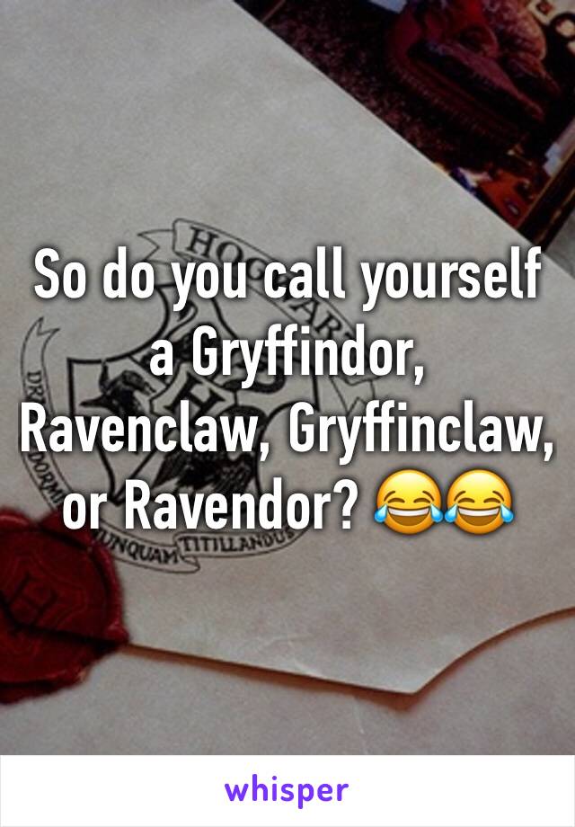 So do you call yourself a Gryffindor, Ravenclaw, Gryffinclaw, or Ravendor? 😂😂