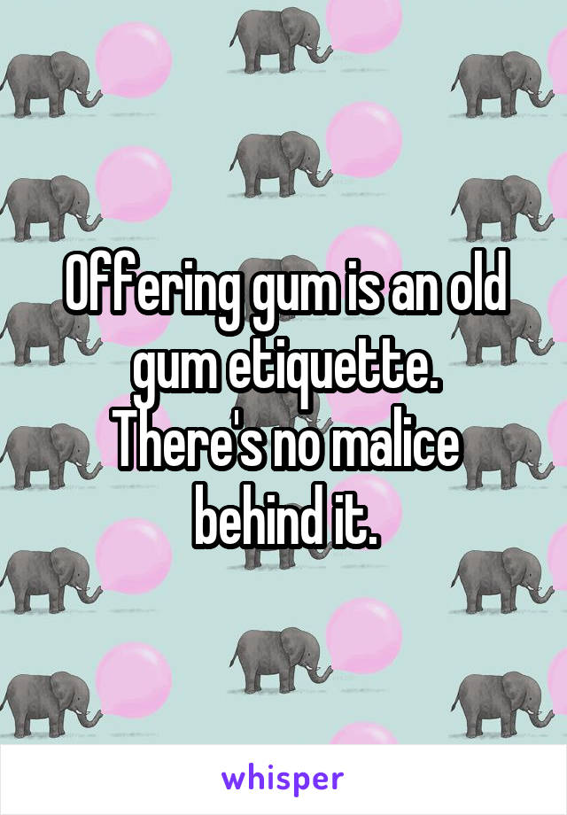 Offering gum is an old gum etiquette.
There's no malice behind it.