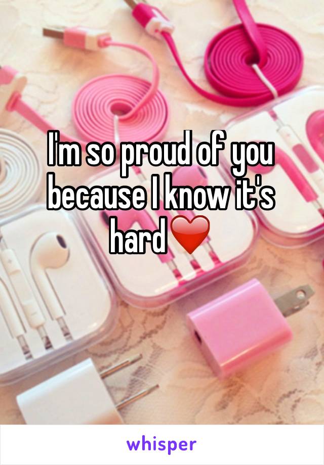 I'm so proud of you because I know it's hard❤️