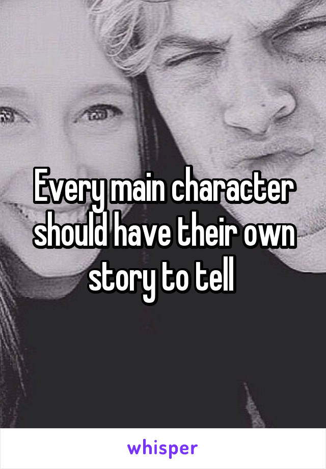 Every main character should have their own story to tell 