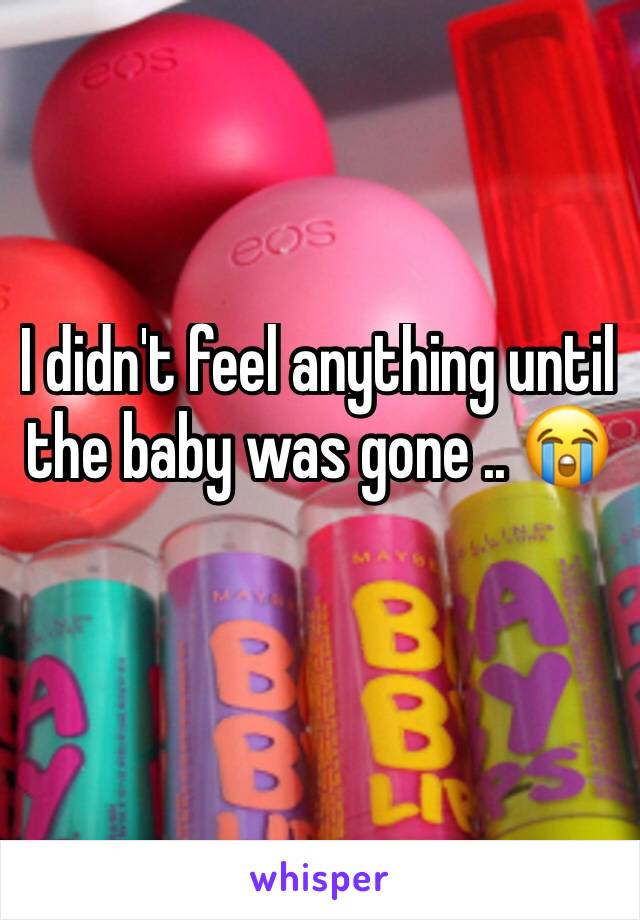 I didn't feel anything until the baby was gone .. 😭