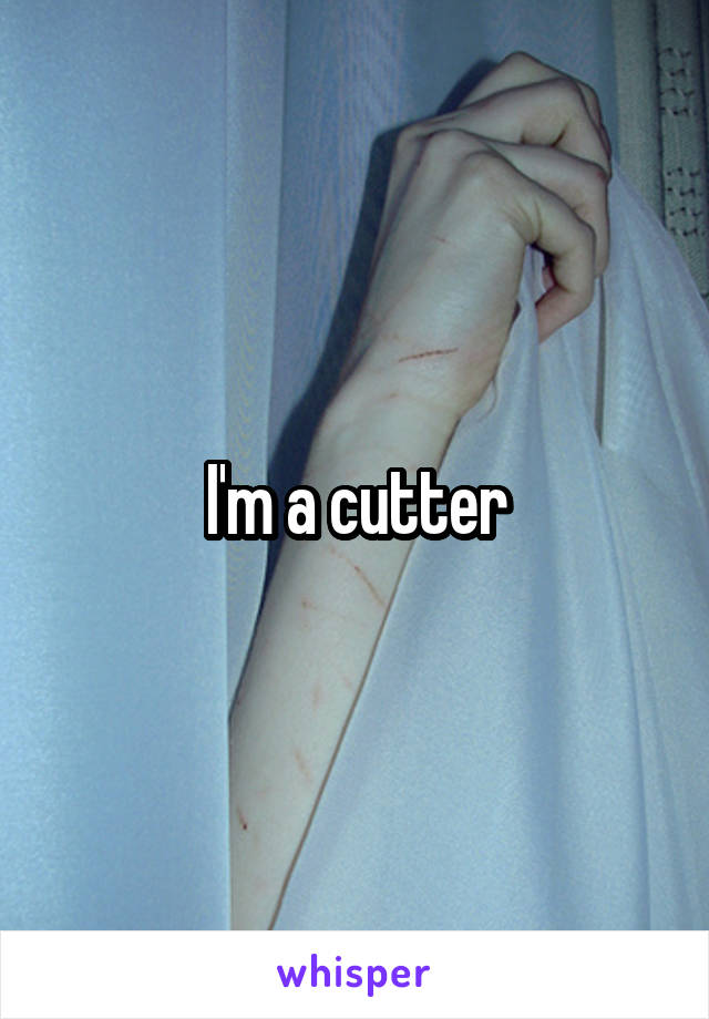 I'm a cutter