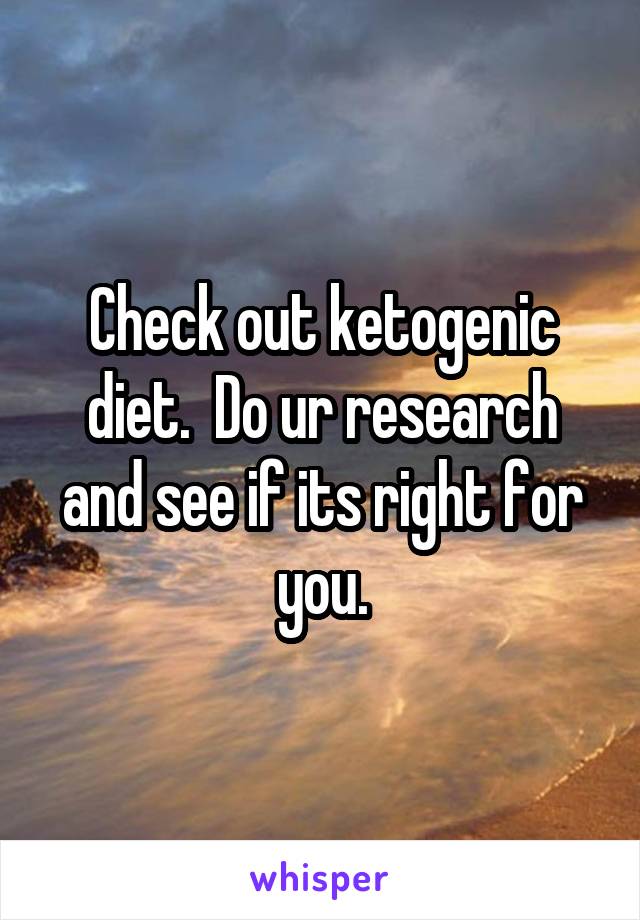 Check out ketogenic diet.  Do ur research and see if its right for you.