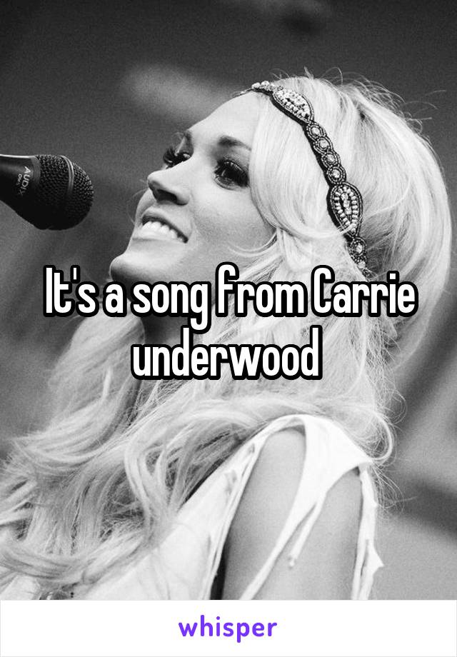 It's a song from Carrie underwood 