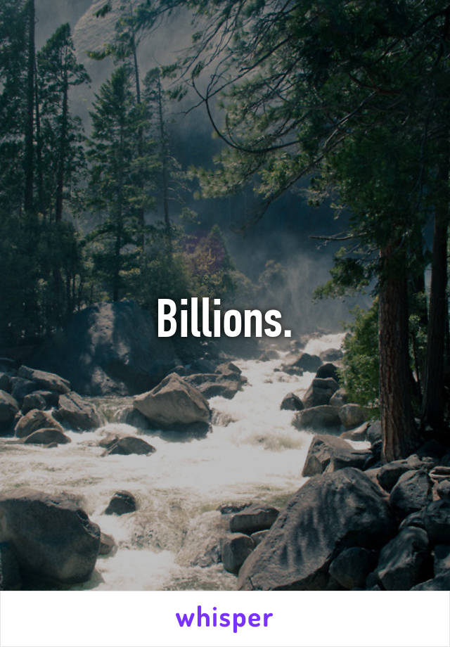 Billions.