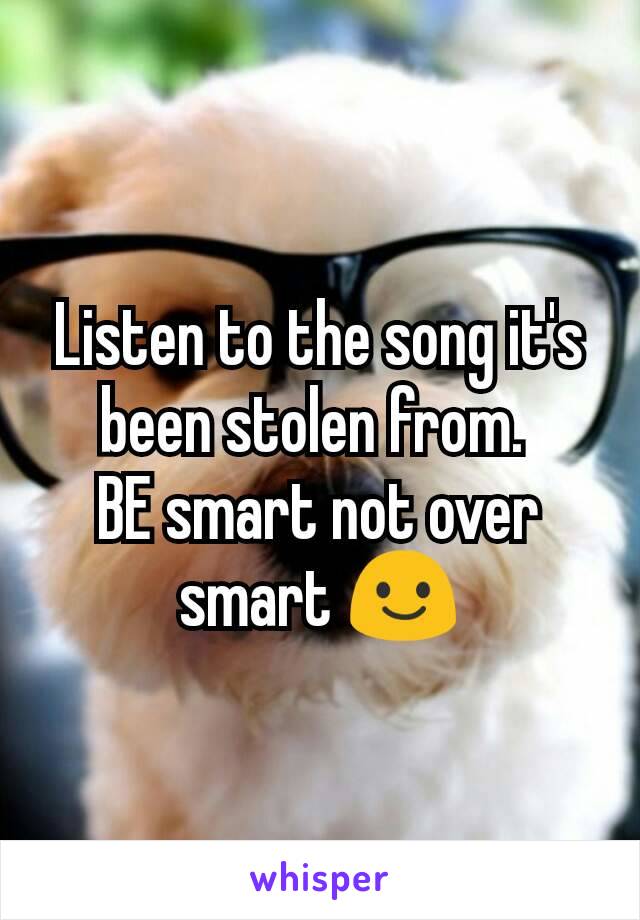 Listen to the song it's been stolen from. 
BE smart not over smart 😃