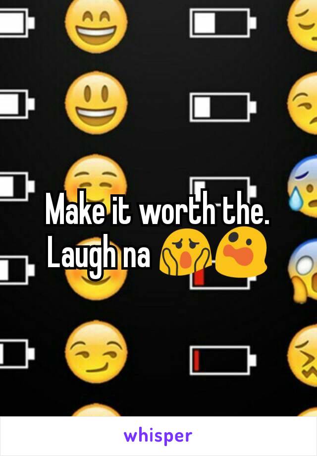 Make it worth the. Laugh na 😱😲