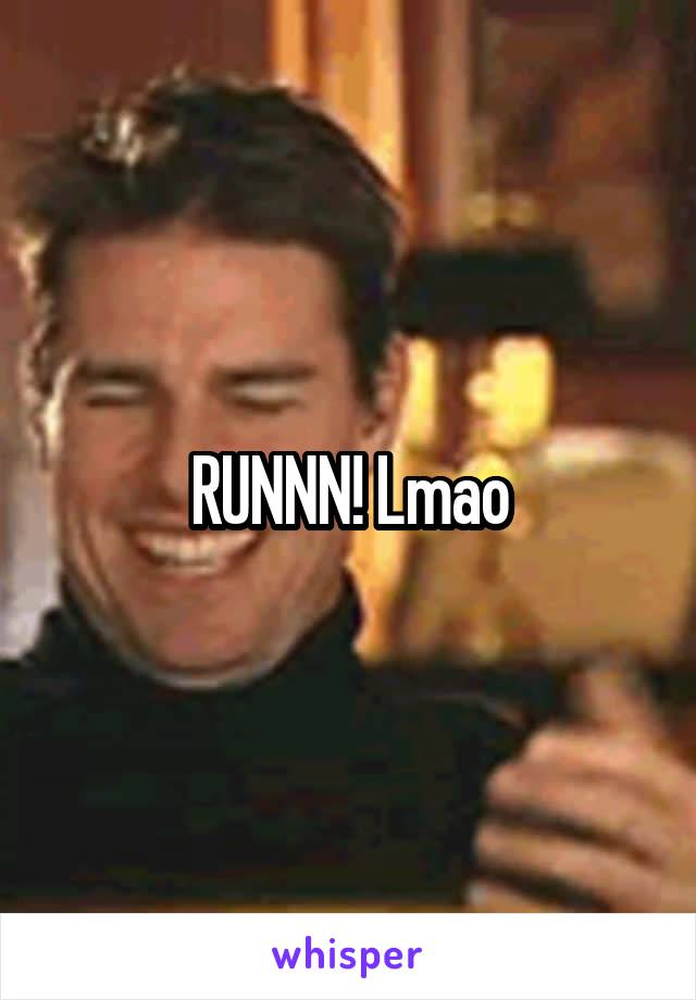 RUNNN! Lmao