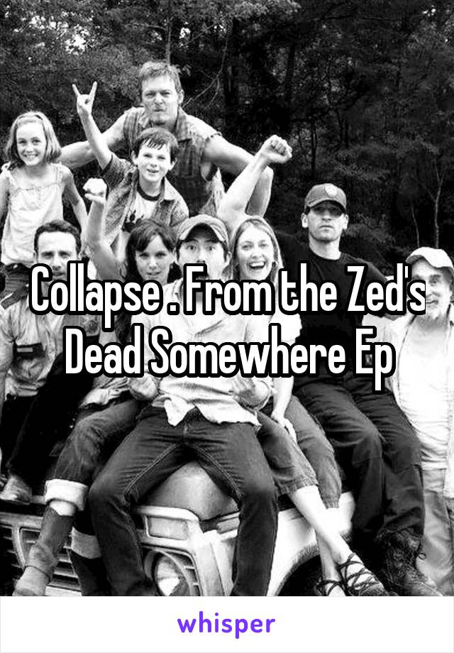 Collapse . From the Zed's Dead Somewhere Ep