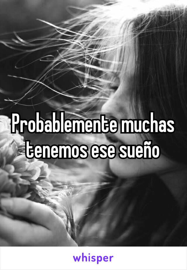 Probablemente muchas tenemos ese sueño