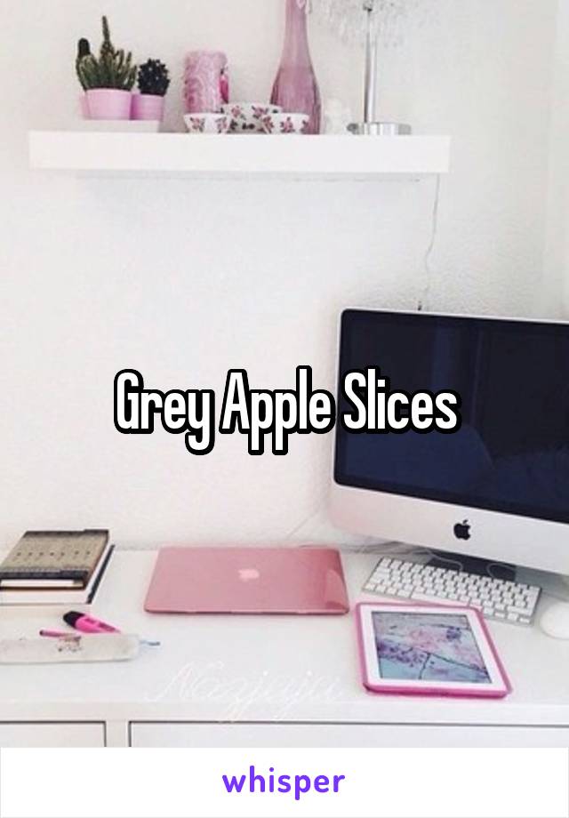 Grey Apple Slices