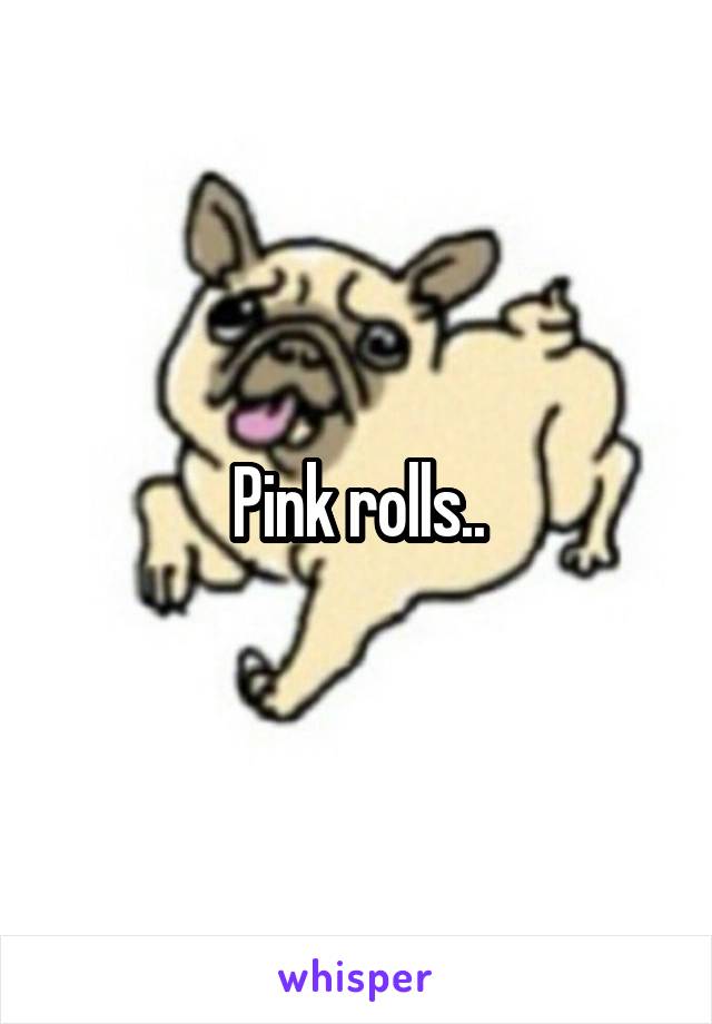 Pink rolls..