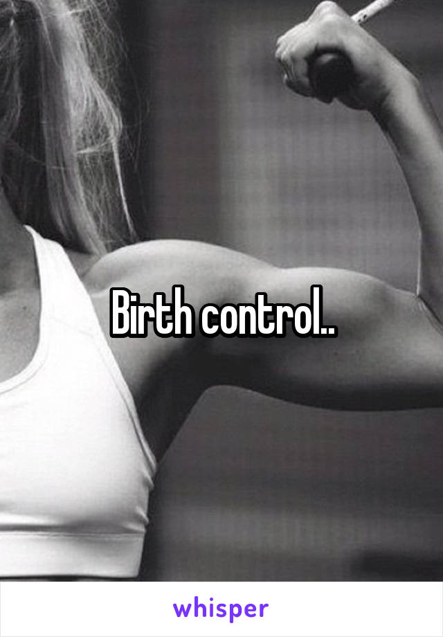 Birth control..