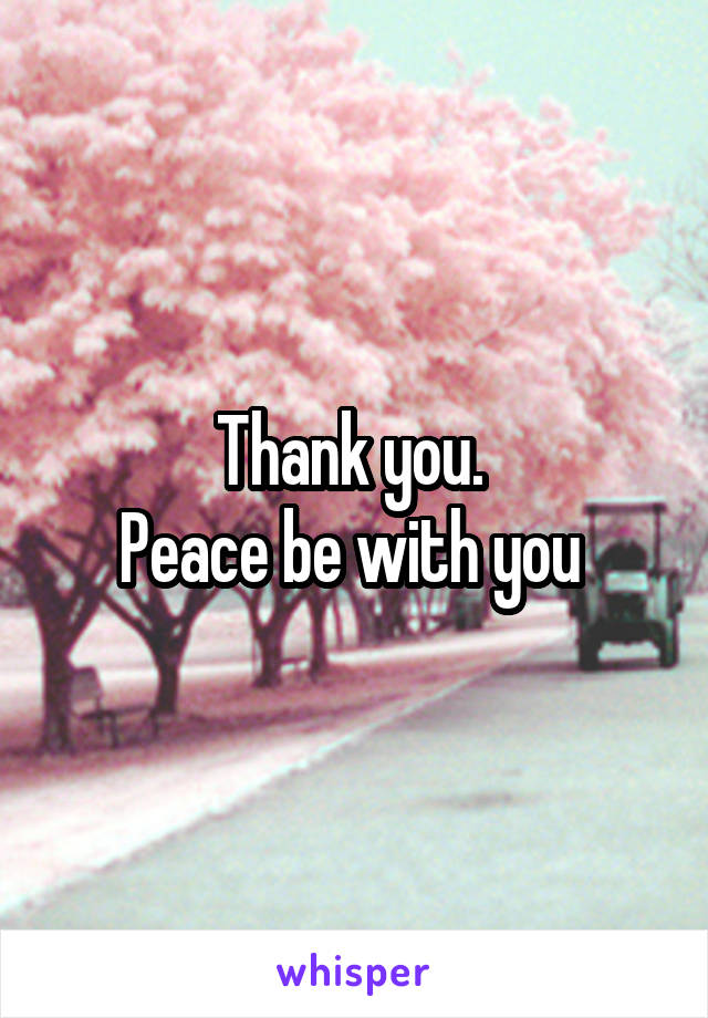 Thank you. 
Peace be with you 