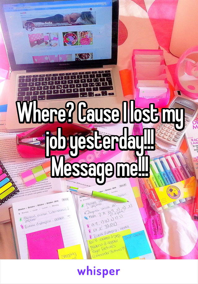 Where? Cause I lost my job yesterday!!! Message me!!!