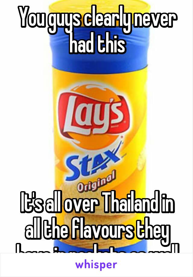 You guys clearly never had this





It's all over Thailand in all the flavours they have in packets as well