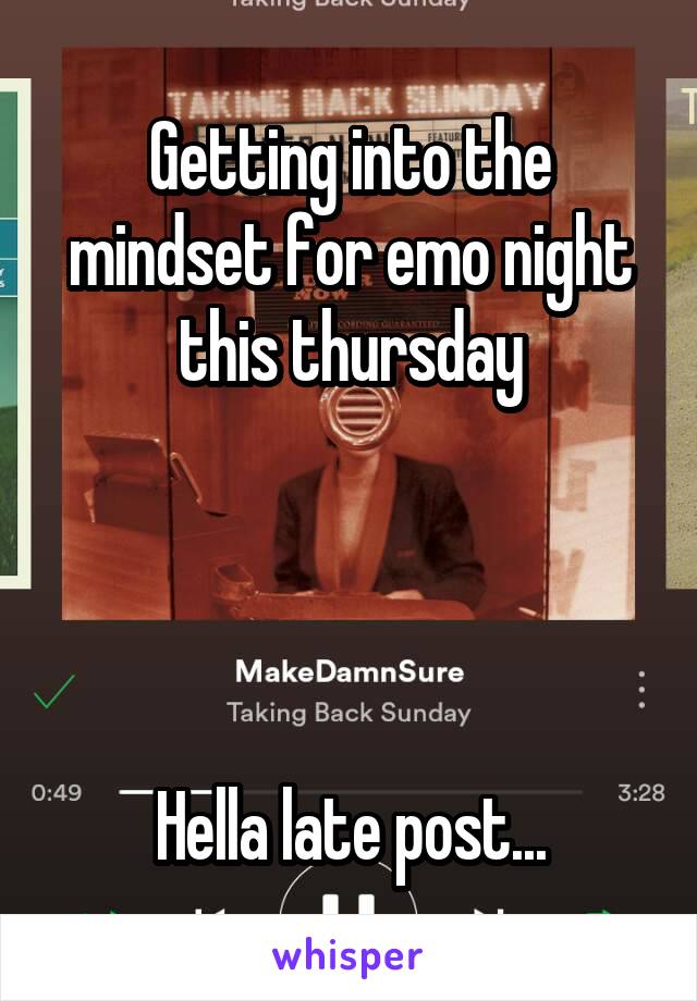 Getting into the mindset for emo night this thursday




Hella late post...