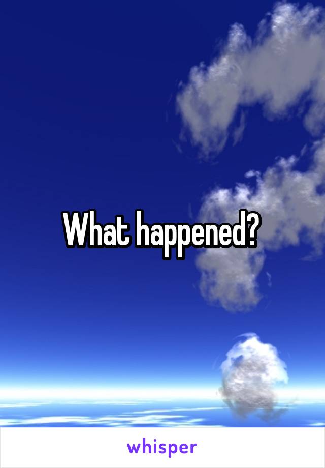 What happened? 