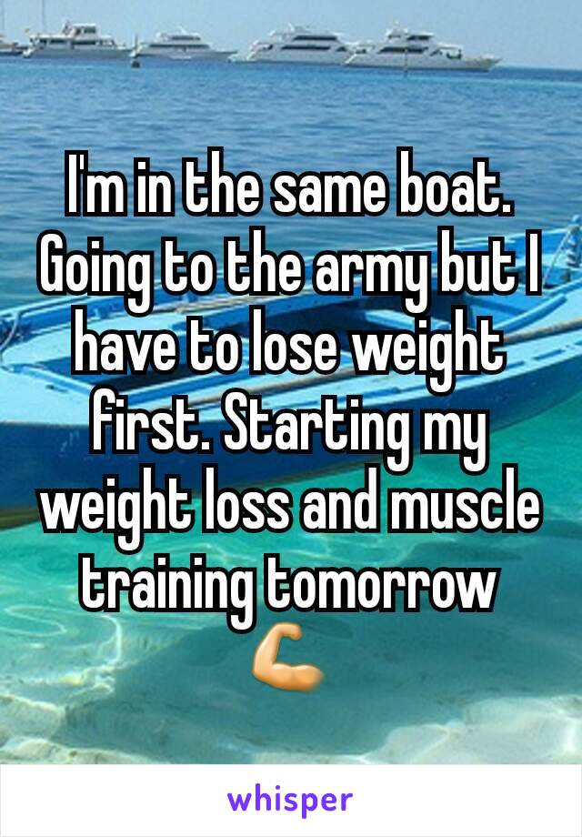 I'm in the same boat. Going to the army but I have to lose weight first. Starting my weight loss and muscle training tomorrow 💪