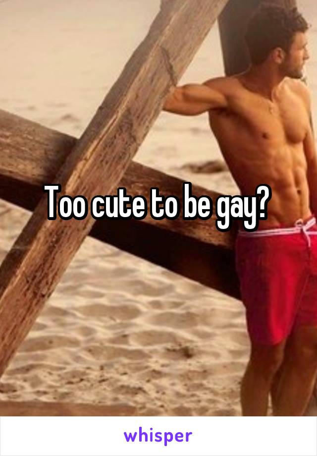 Too cute to be gay? 

