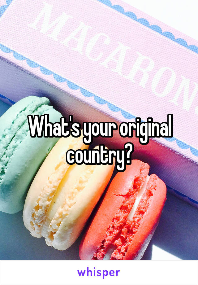 What's your original country?