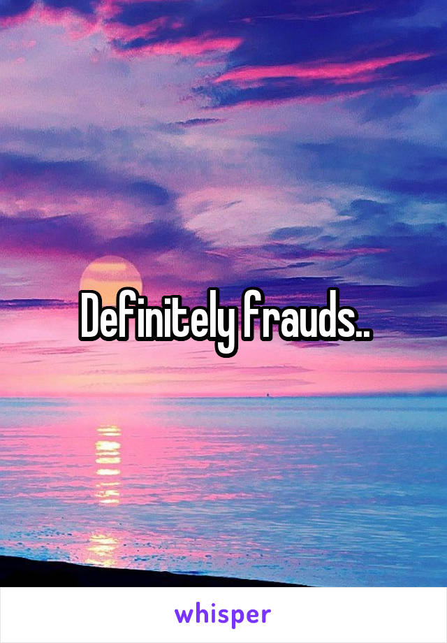 Definitely frauds..