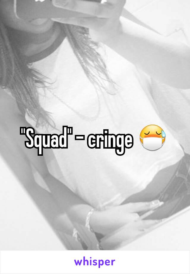 "Squad" - cringe 😷