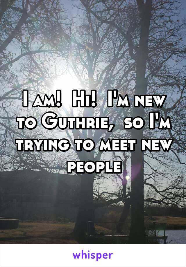 I am!  Hi!  I'm new to Guthrie,  so I'm trying to meet new people