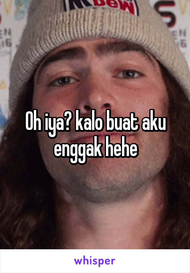 Oh iya? kalo buat aku enggak hehe