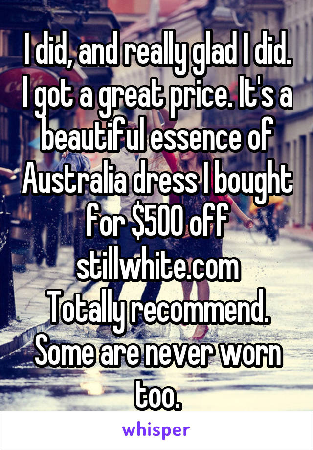 I did, and really glad I did. I got a great price. It's a beautiful essence of Australia dress I bought for $500 off stillwhite.com
Totally recommend. Some are never worn too.