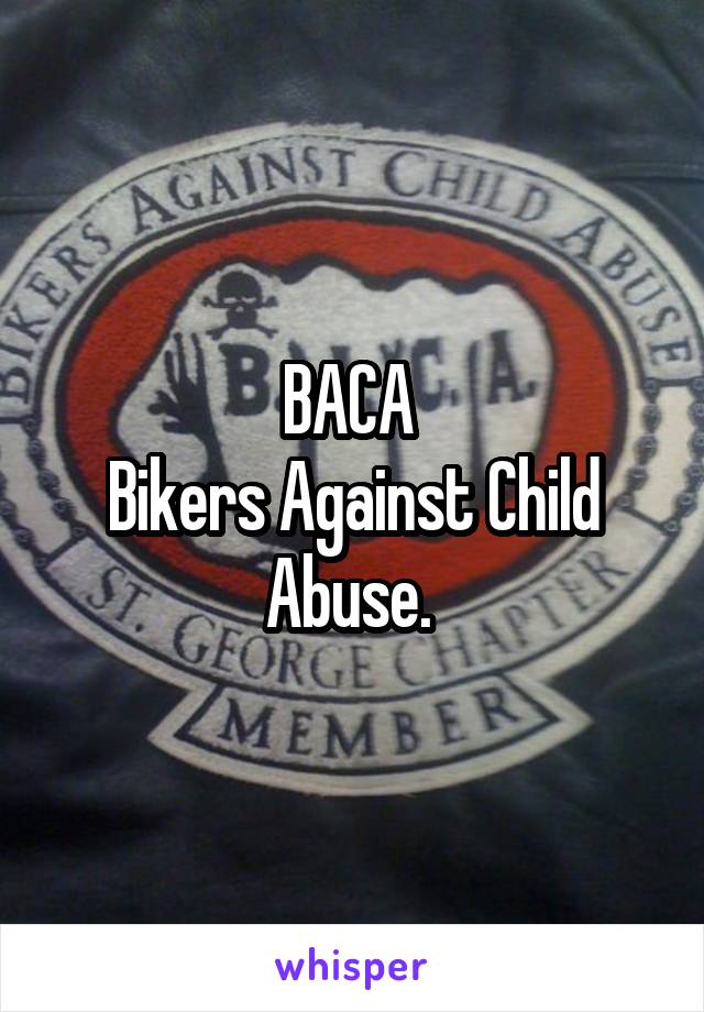 BACA 
Bikers Against Child Abuse. 