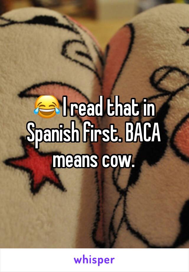 😂 I read that in Spanish first. BACA means cow. 