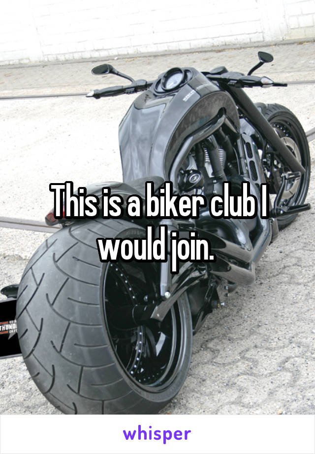 This is a biker club I would join. 