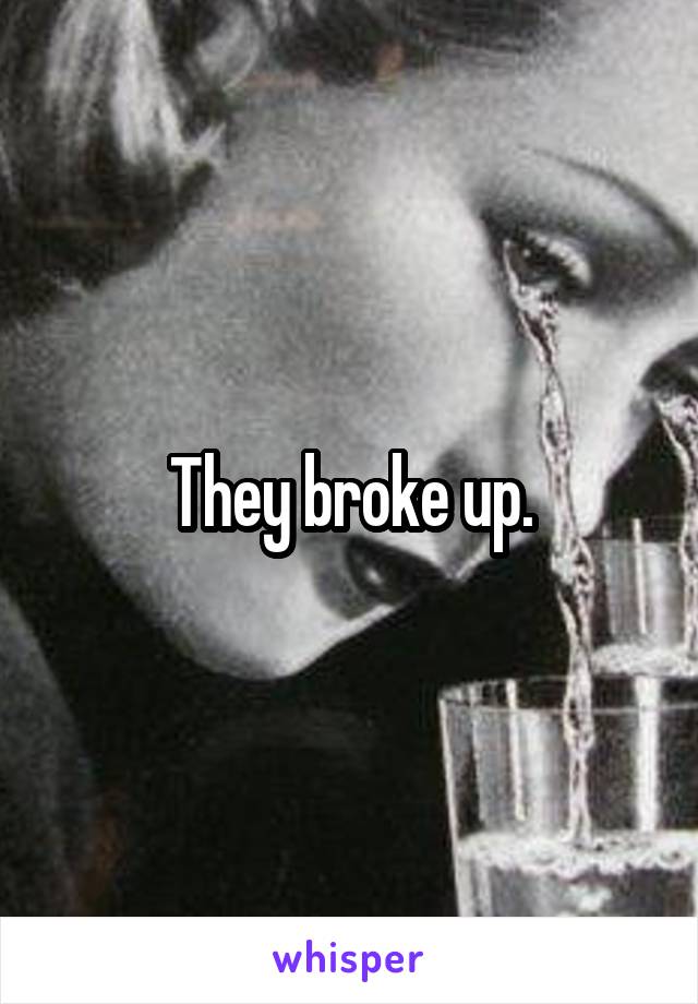 They broke up.