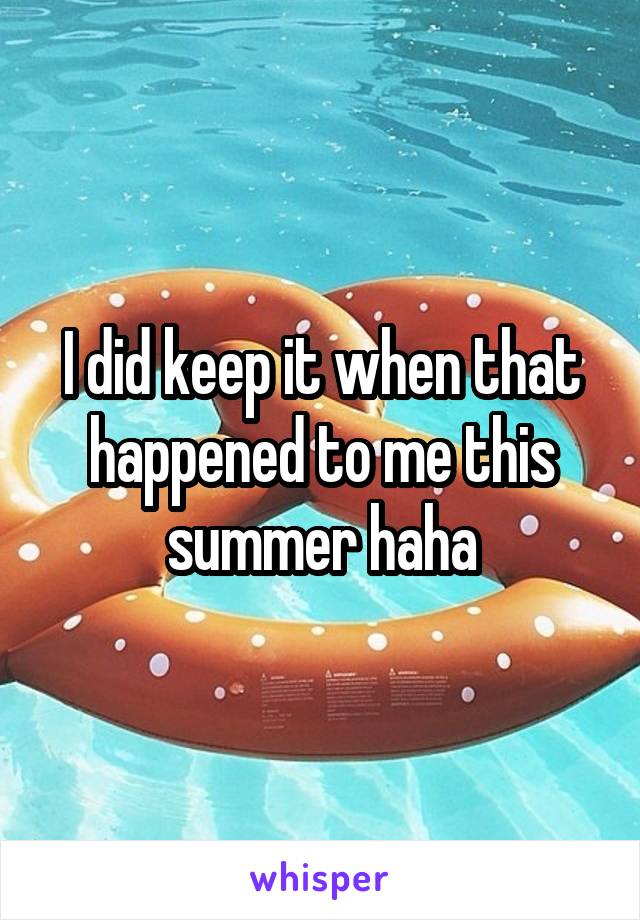 I did keep it when that happened to me this summer haha