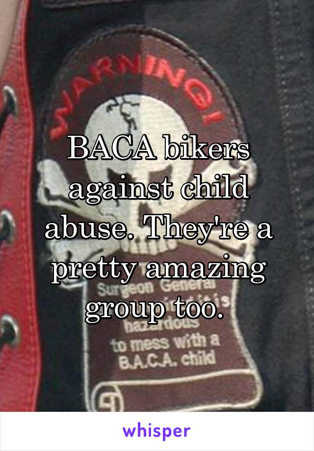 BACA bikers against child abuse. They're a pretty amazing group too. 