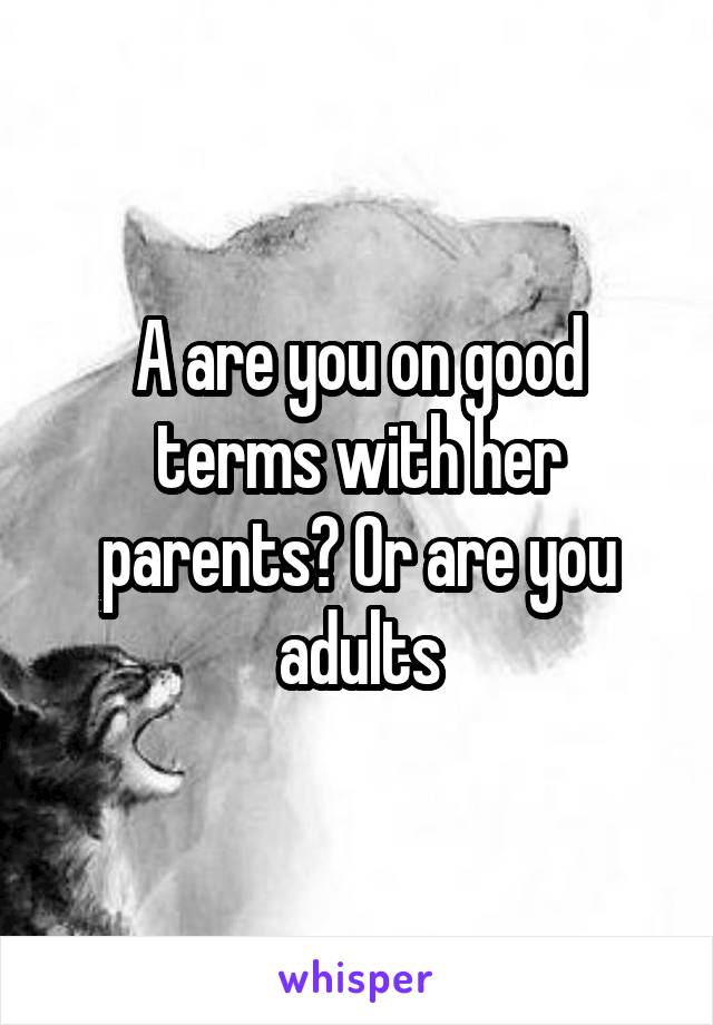 A are you on good terms with her parents? Or are you adults