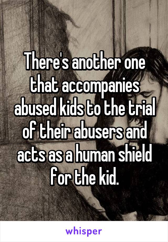 There's another one that accompanies abused kids to the trial of their abusers and acts as a human shield for the kid.