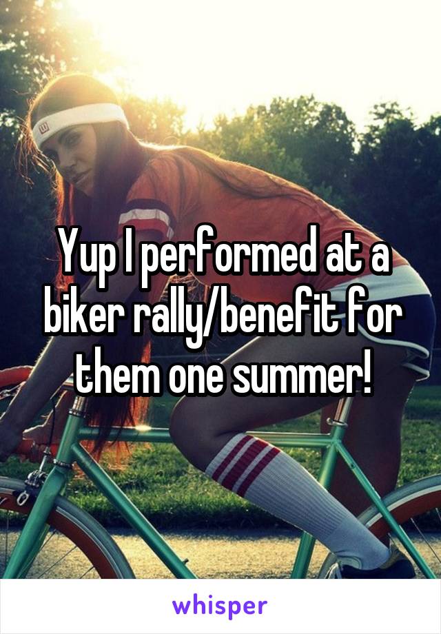 Yup I performed at a biker rally/benefit for them one summer!