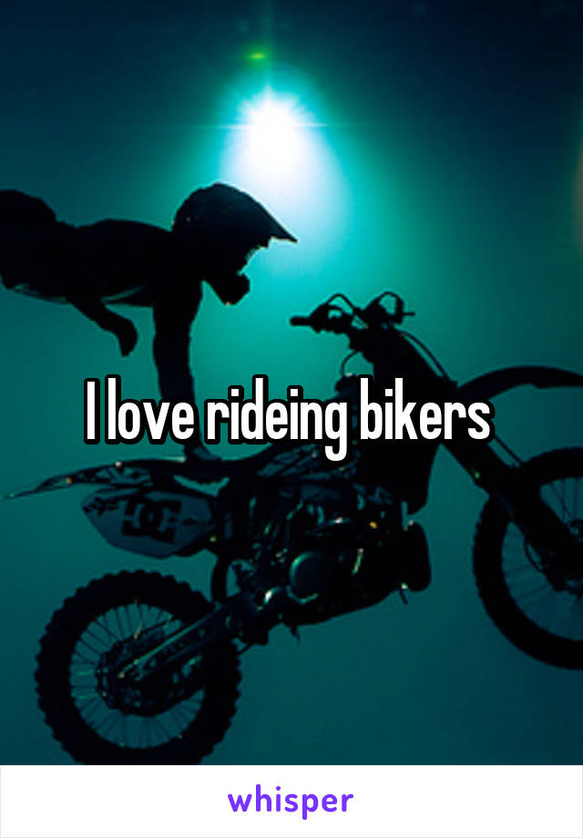 I love rideing bikers 